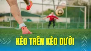 Hướng Dẫn Cách Phân Tích Thông Số Kèo Trên Kèo Dưới Chính Xác