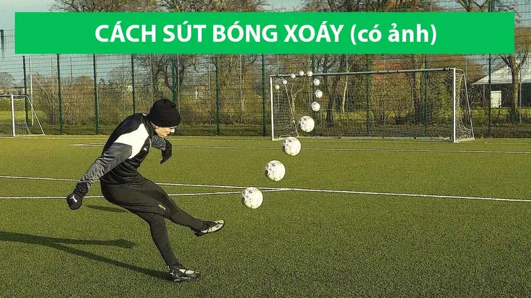Hướng Dẫn Kỹ Thuật Sút Bóng Xoáy Chính Xác Cho Cầu Thủ
